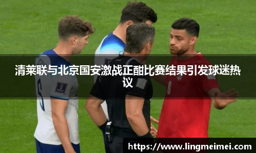 清莱联与北京国安激战正酣比赛结果引发球迷热议